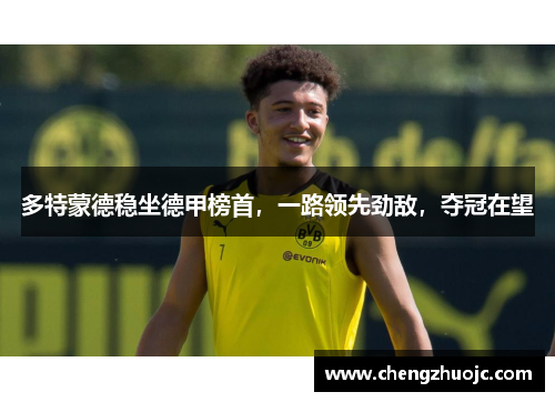 多特蒙德稳坐德甲榜首，一路领先劲敌，夺冠在望