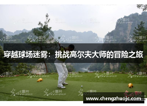 穿越球场迷雾：挑战高尔夫大师的冒险之旅