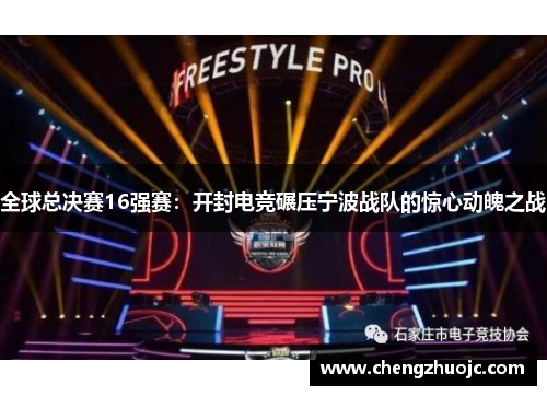 全球总决赛16强赛：开封电竞碾压宁波战队的惊心动魄之战