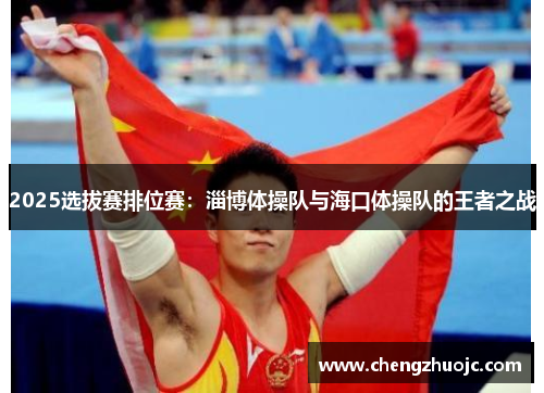 2025选拔赛排位赛：淄博体操队与海口体操队的王者之战